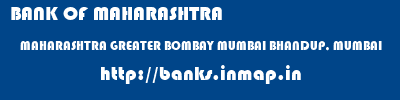 BANK OF MAHARASHTRA  MAHARASHTRA GREATER BOMBAY MUMBAI BHANDUP, MUMBAI  banks information 